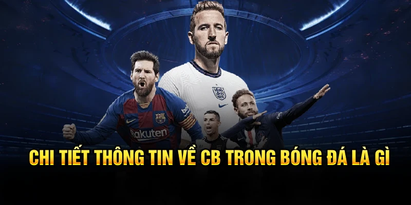 CB Trong Bóng Đá Là Gì? Giải Thích Về Vị Trí Trung Vệ