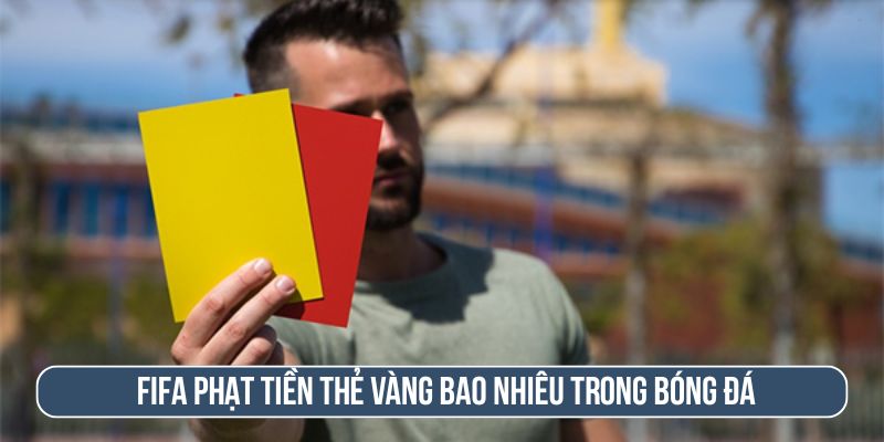 the-vang-bi-phat-bao-nhieu-tien-world-cup.jpg Thẻ vàng bị phạt bao nhiêu tiền World Cup với cầu thủ, CLB?